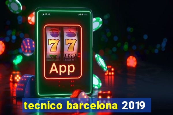 tecnico barcelona 2019