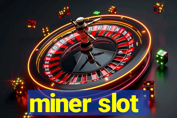 miner slot