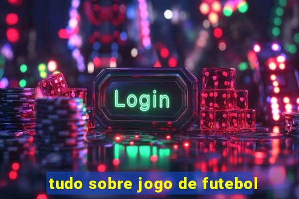 tudo sobre jogo de futebol