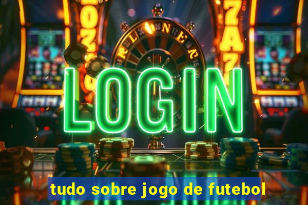 tudo sobre jogo de futebol