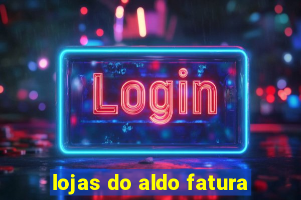 lojas do aldo fatura