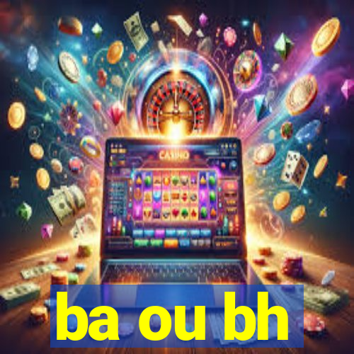 ba ou bh