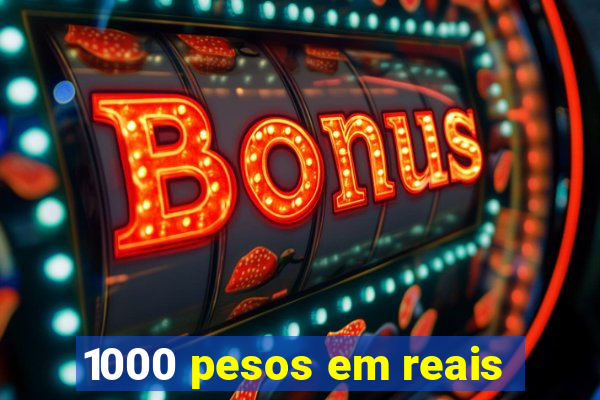 1000 pesos em reais