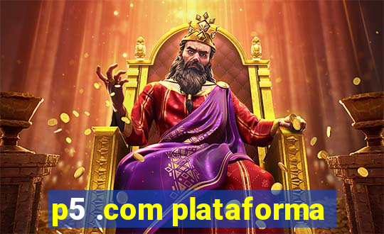 p5 .com plataforma