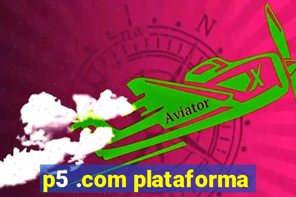 p5 .com plataforma