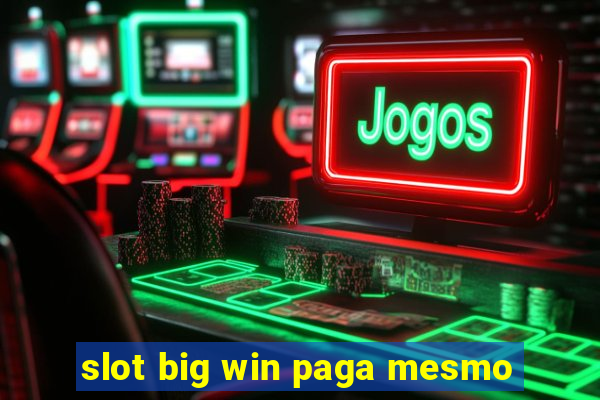 slot big win paga mesmo