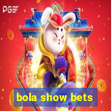 bola show bets