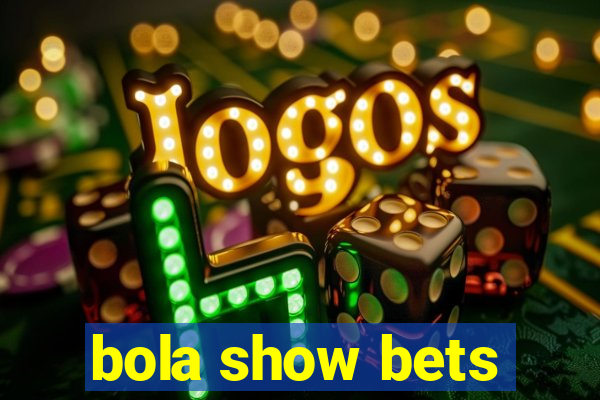 bola show bets