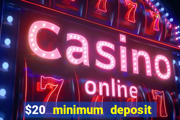 $20 minimum deposit online casino