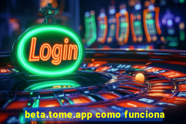 beta.tome.app como funciona