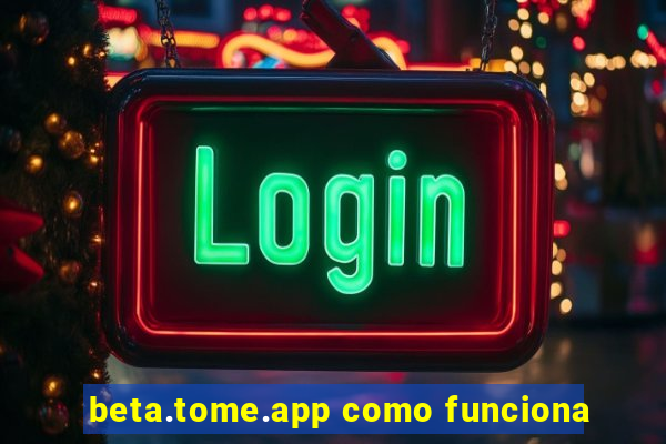 beta.tome.app como funciona