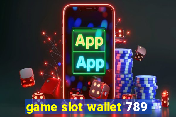 game slot wallet 789