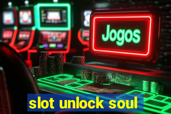 slot unlock soul