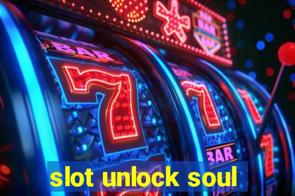 slot unlock soul