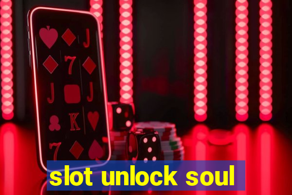 slot unlock soul