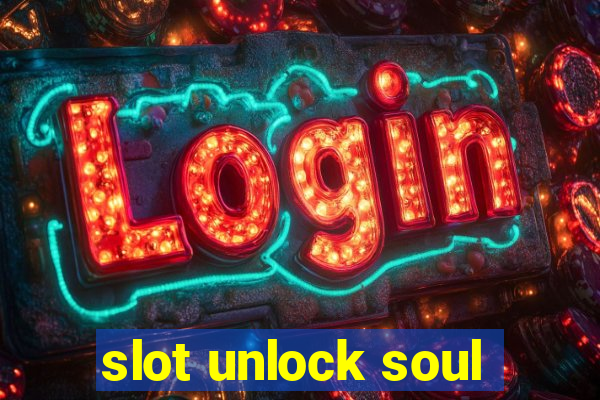 slot unlock soul