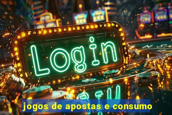 jogos de apostas e consumo