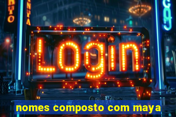 nomes composto com maya