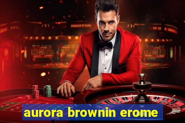 aurora brownin erome