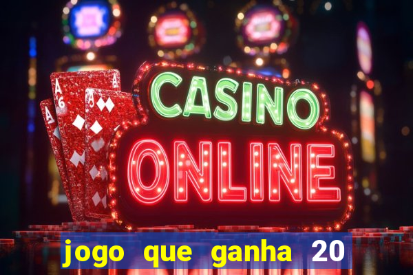 jogo que ganha 20 reais no cadastro