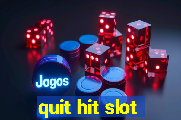 quit hit slot