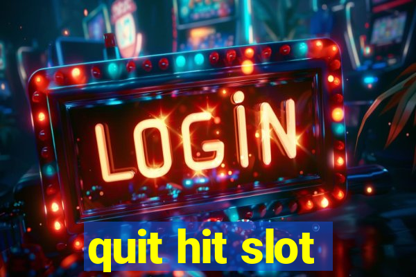 quit hit slot