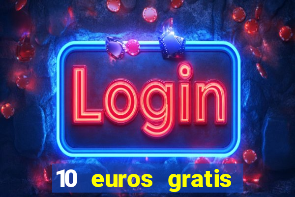 10 euros gratis sin depósito casino 2023