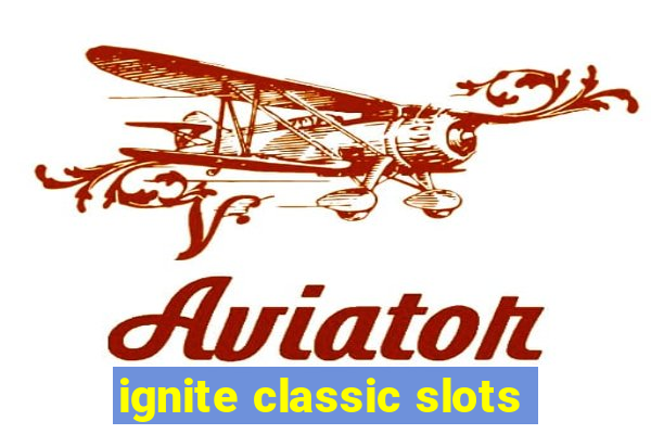 ignite classic slots