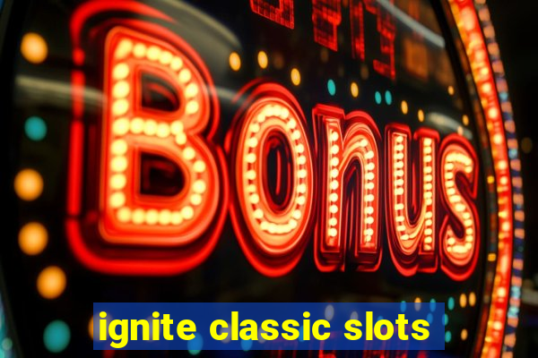 ignite classic slots