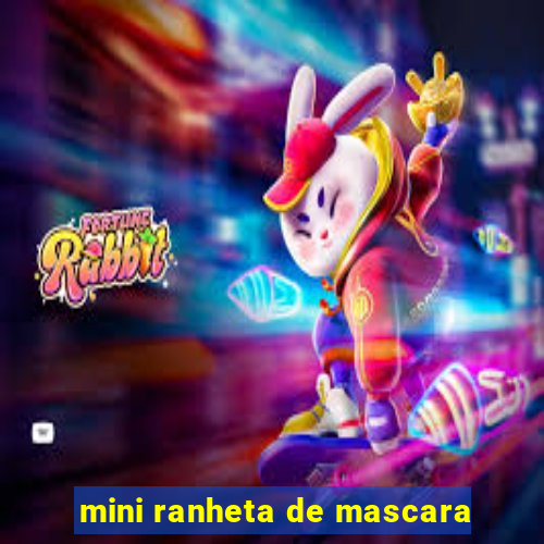 mini ranheta de mascara