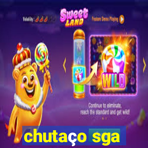 chutaço sga