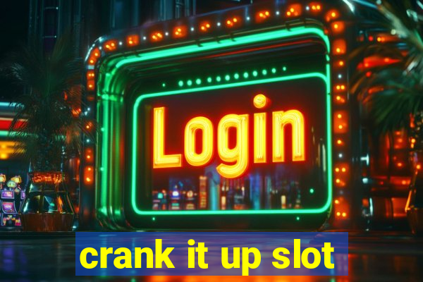 crank it up slot