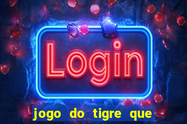 jogo do tigre que d谩 dinheiro