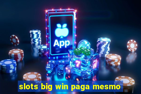 slots big win paga mesmo