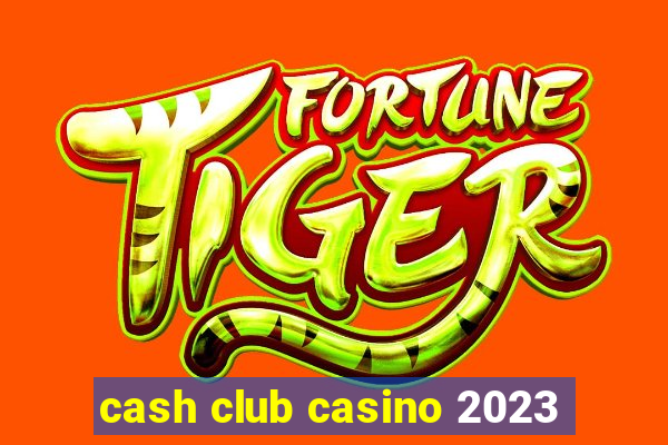 cash club casino 2023