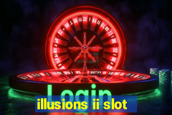 illusions ii slot