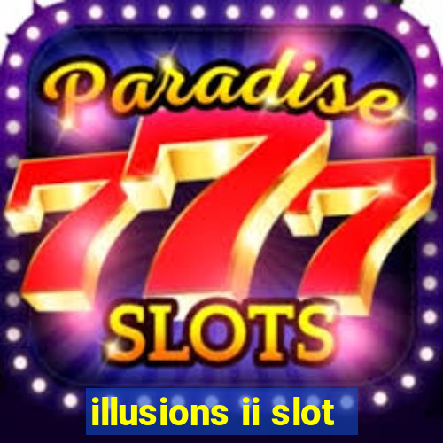 illusions ii slot