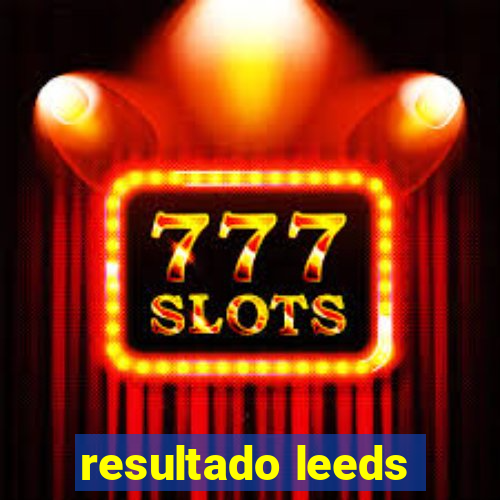 resultado leeds