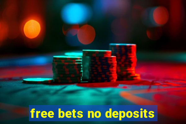 free bets no deposits