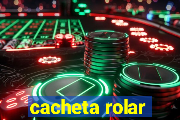 cacheta rolar