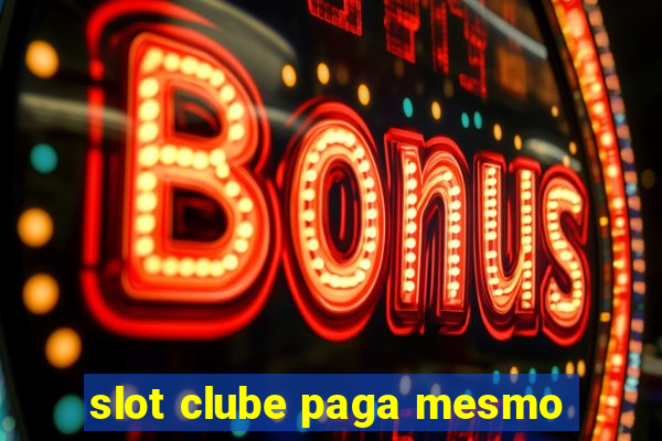 slot clube paga mesmo