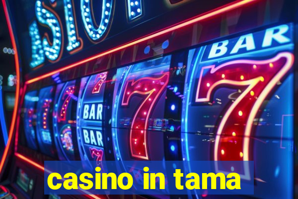 casino in tama