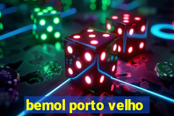 bemol porto velho