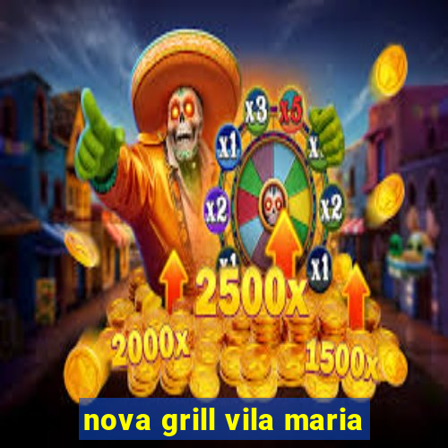 nova grill vila maria