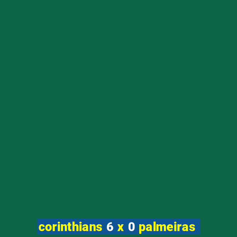 corinthians 6 x 0 palmeiras