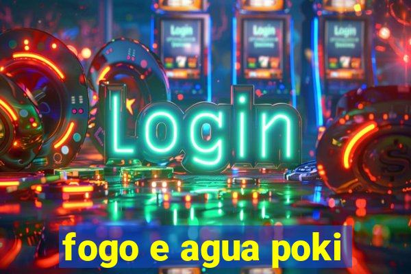 fogo e agua poki