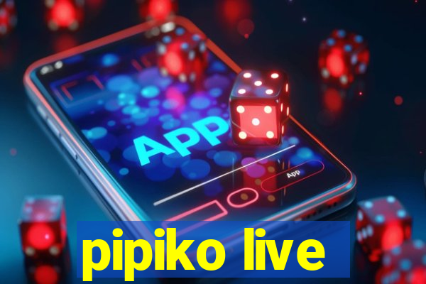 pipiko live