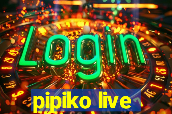 pipiko live