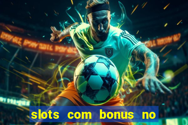 slots com bonus no cadastro e saque free