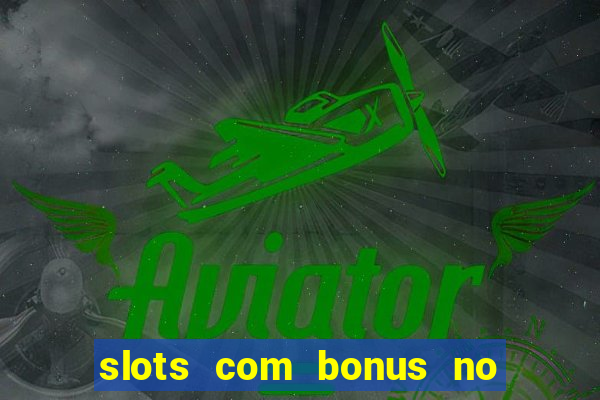 slots com bonus no cadastro e saque free